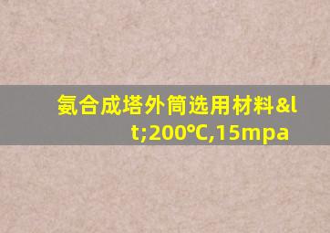 氨合成塔外筒选用材料<200℃,15mpa